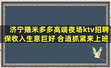 济宁赚米多多高端夜场ktv招聘保收入生意巨好 合适抓紧来上班